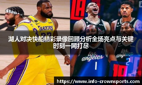 湖人对决快船精彩录像回顾分析全场亮点与关键时刻一网打尽