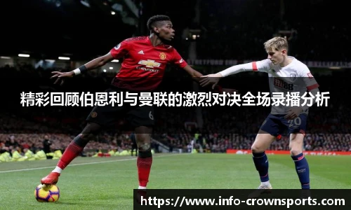精彩回顾伯恩利与曼联的激烈对决全场录播分析